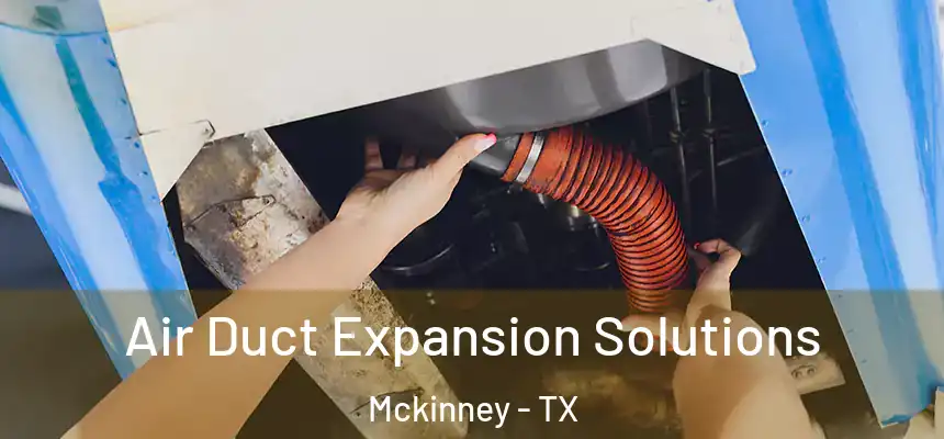 Air Duct Expansion Solutions Mckinney - TX