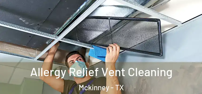 Allergy Relief Vent Cleaning Mckinney - TX