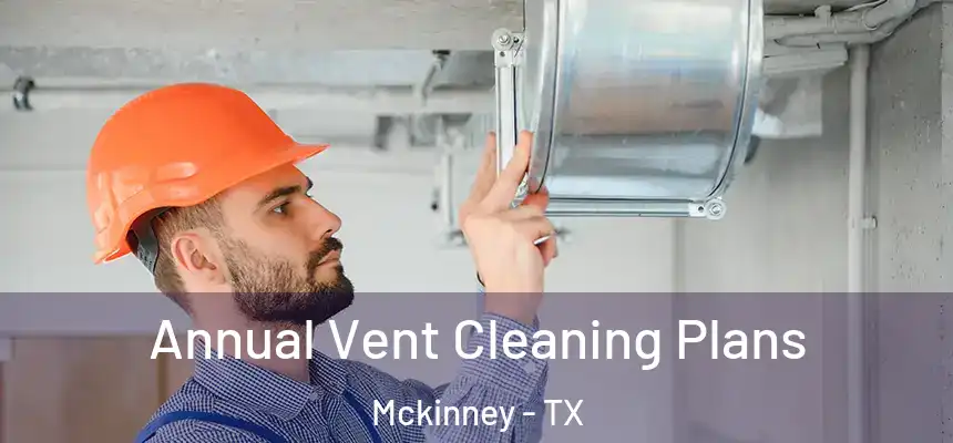 Annual Vent Cleaning Plans Mckinney - TX