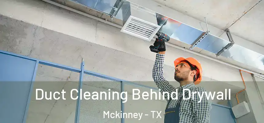 Duct Cleaning Behind Drywall Mckinney - TX