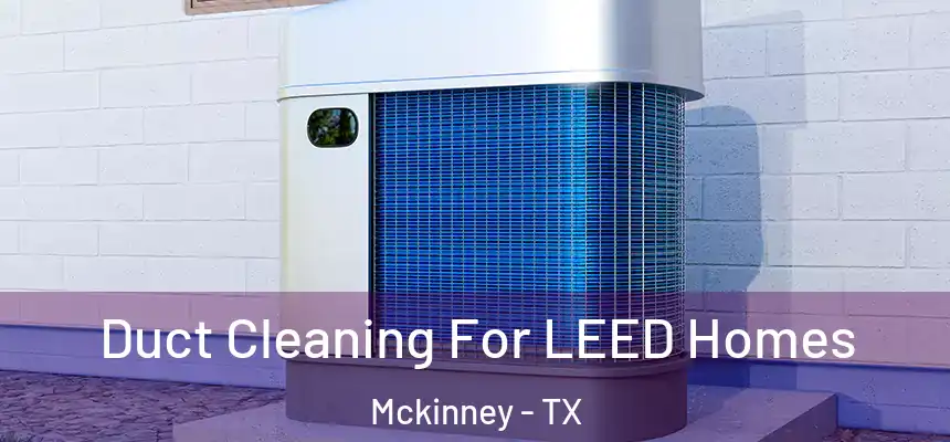 Duct Cleaning For LEED Homes Mckinney - TX