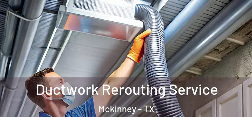 Ductwork Rerouting Service Mckinney - TX