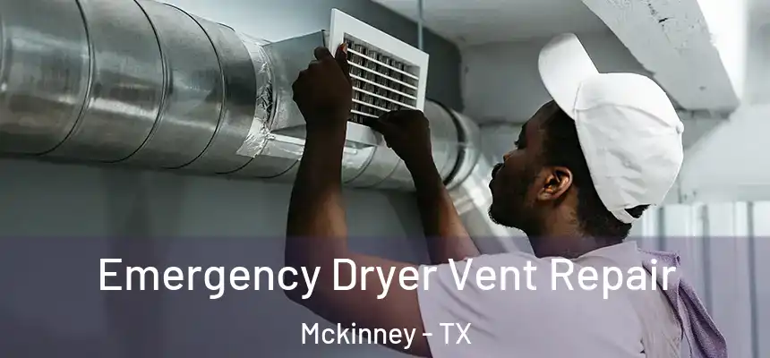 Emergency Dryer Vent Repair Mckinney - TX