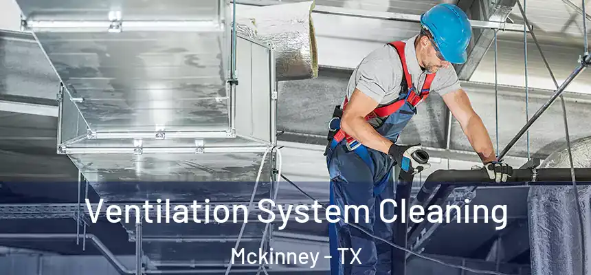 Ventilation System Cleaning Mckinney - TX